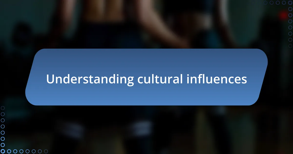 Understanding cultural influences