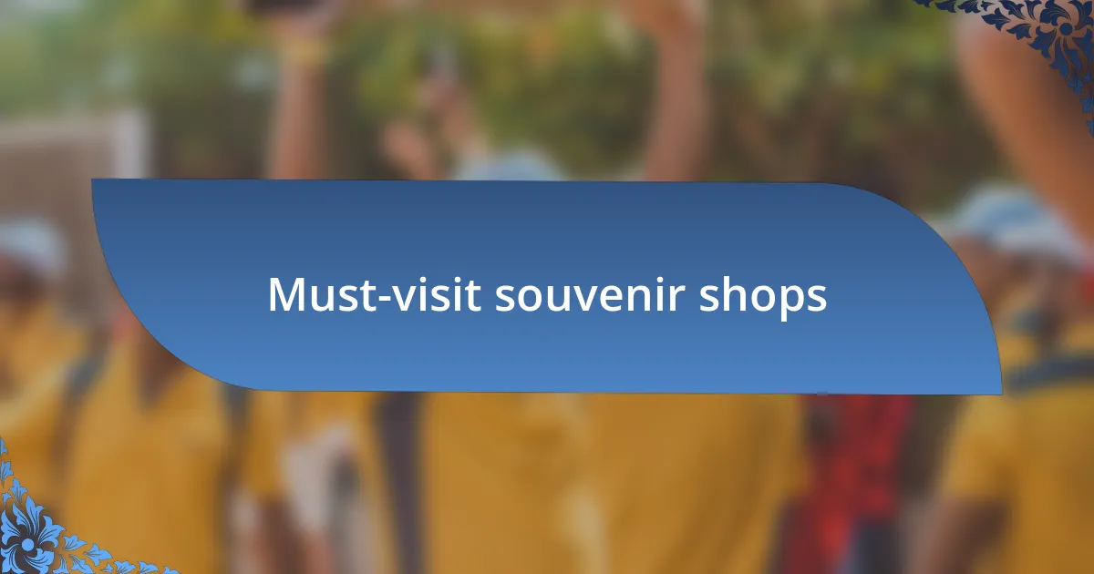 Must-visit souvenir shops