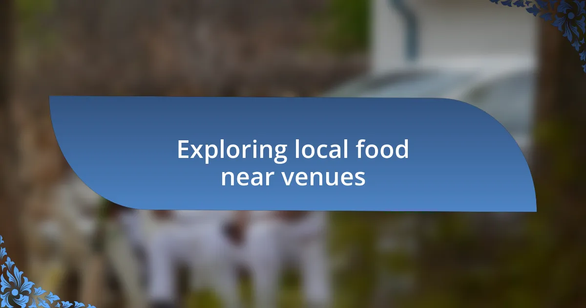 Exploring local food near venues