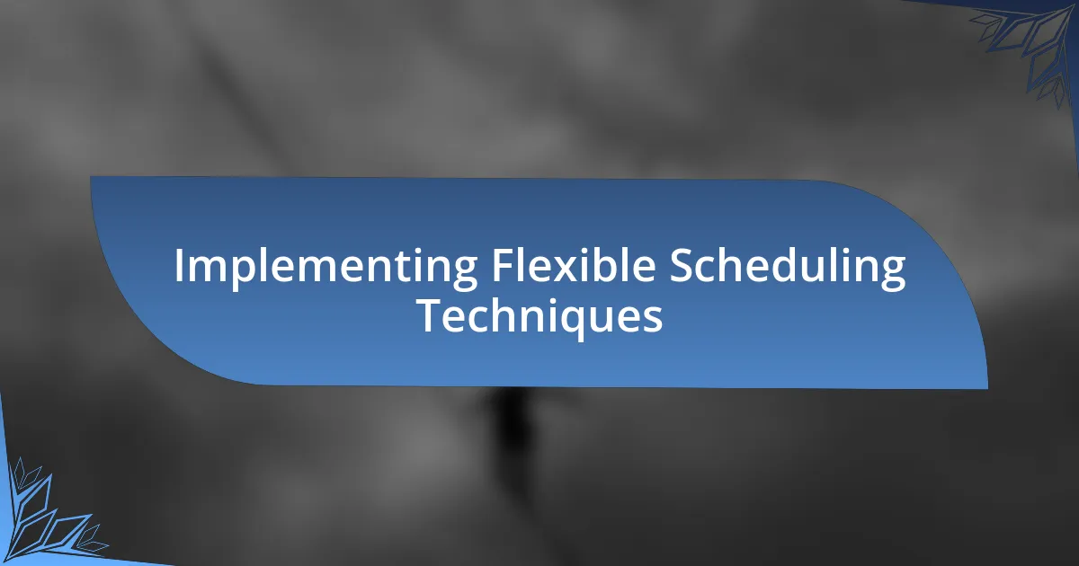 Implementing Flexible Scheduling Techniques