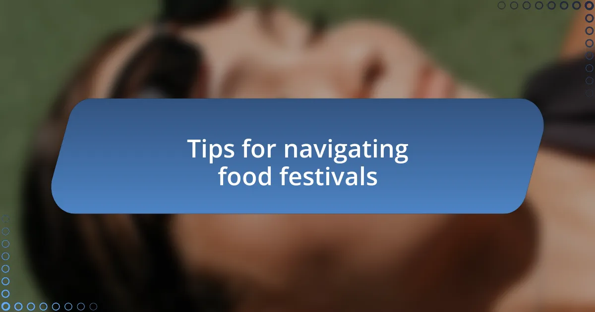 Tips for navigating food festivals