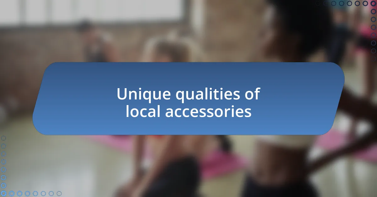 Unique qualities of local accessories