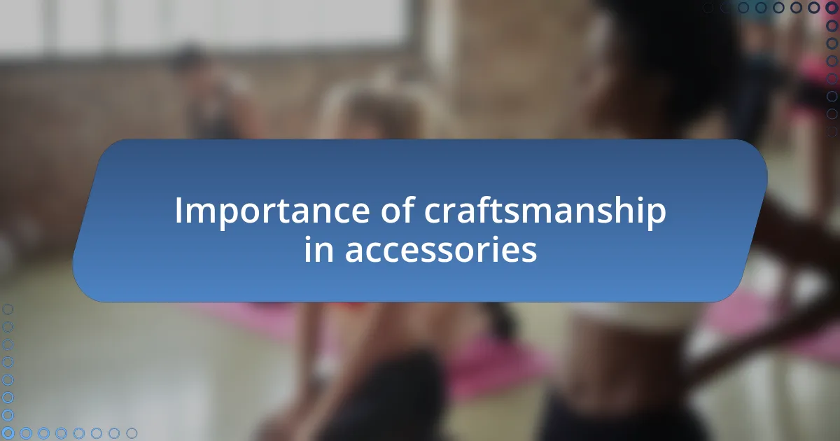 Importance of craftsmanship in accessories