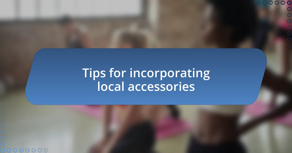 Tips for incorporating local accessories