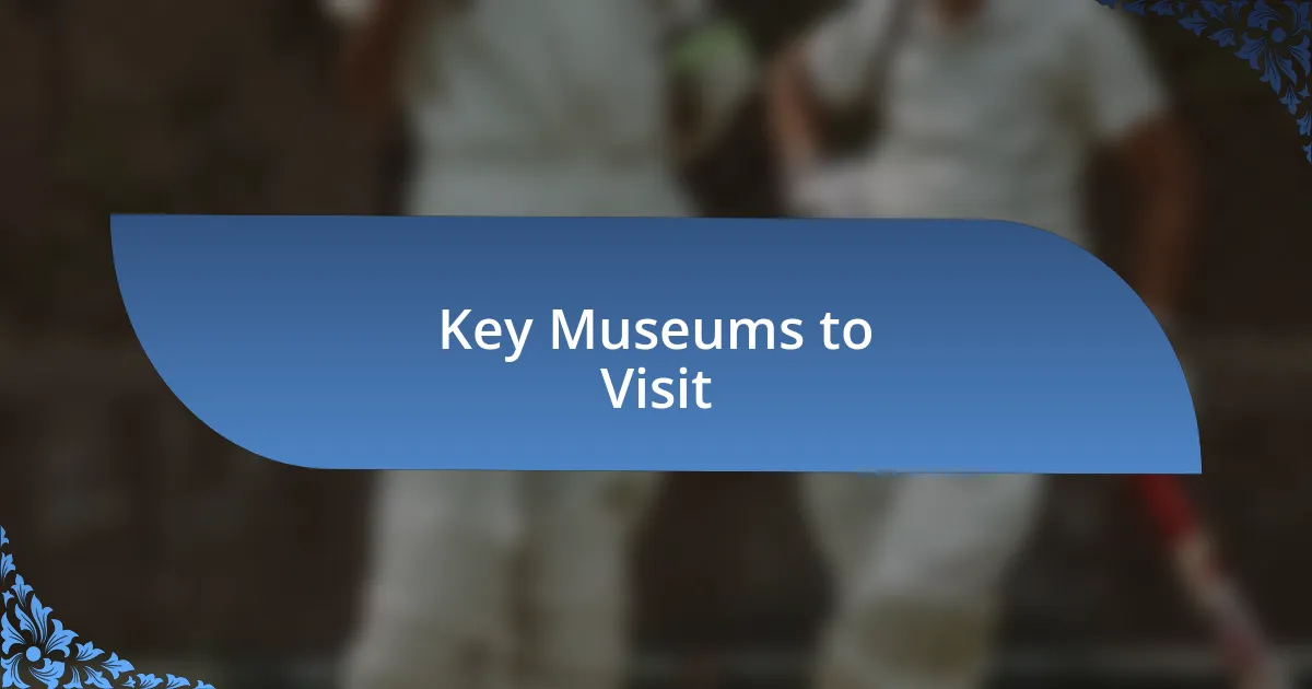 Key Museums to Visit