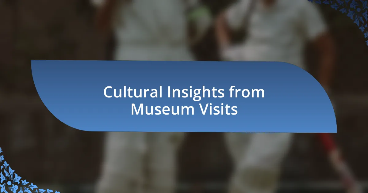 Cultural Insights from Museum Visits