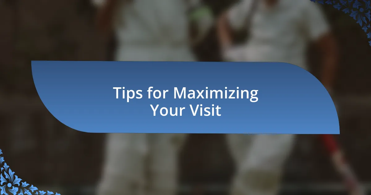 Tips for Maximizing Your Visit