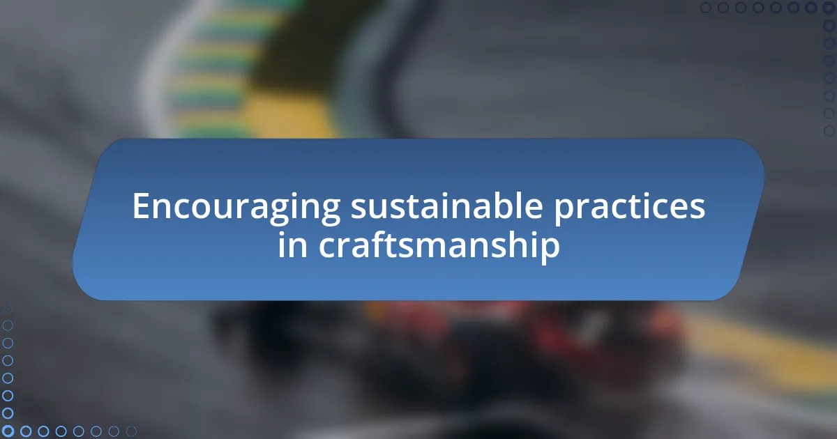 Encouraging sustainable practices in craftsmanship