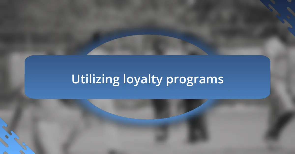 Utilizing loyalty programs