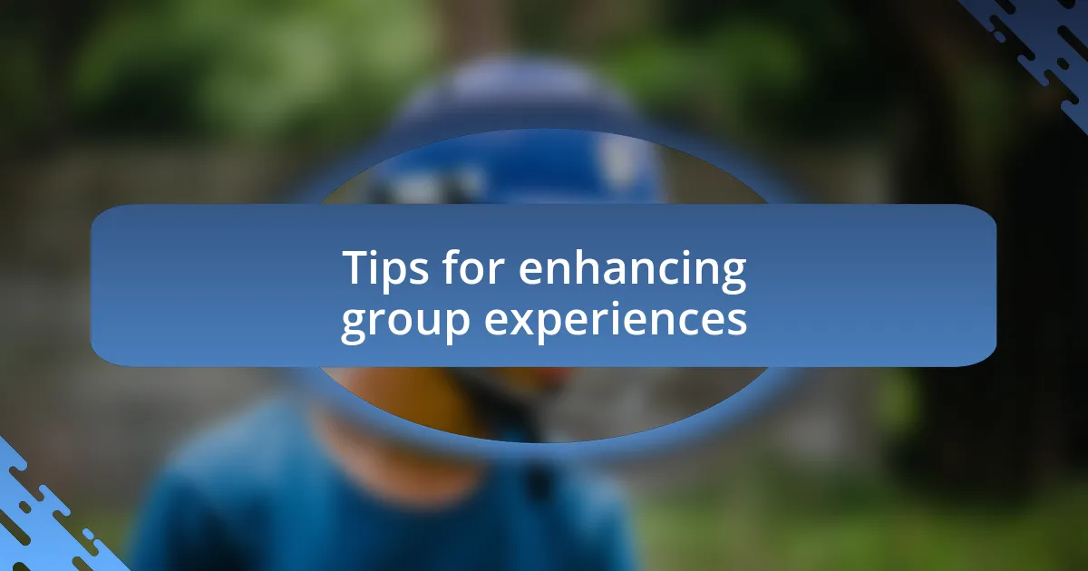 Tips for enhancing group experiences