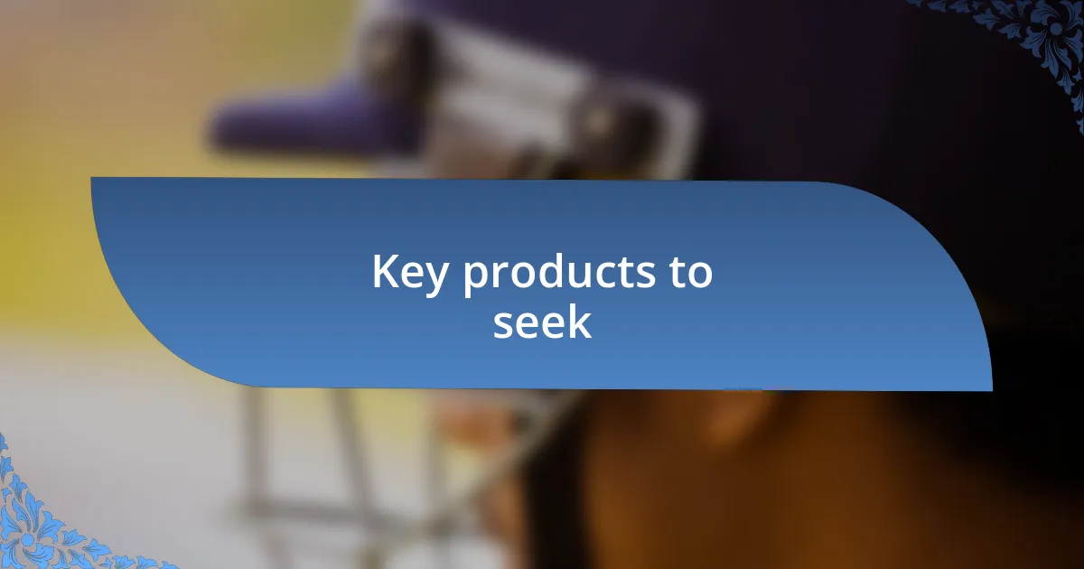 Key products to seek